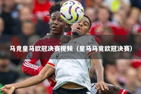 马竞皇马欧冠决赛视频(皇马马竟欧冠决赛)