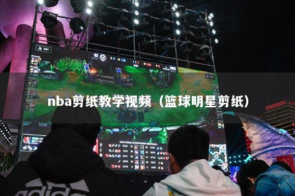 nba剪纸教学视频(篮球明星剪纸)