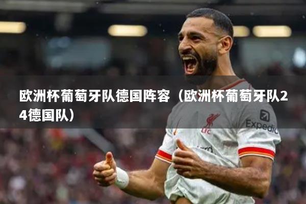 欧洲杯葡萄牙队德国阵容(欧洲杯葡萄牙队24德国队)