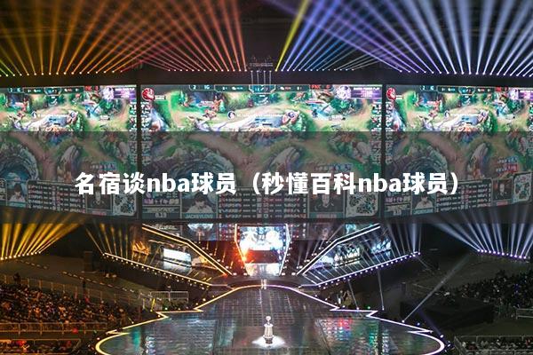 名宿谈nba球员（秒懂百科nba球员）