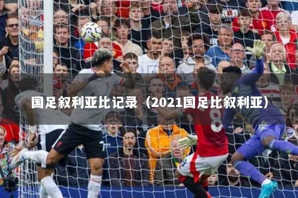 国足叙利亚比记录(2021国足比叙利亚)