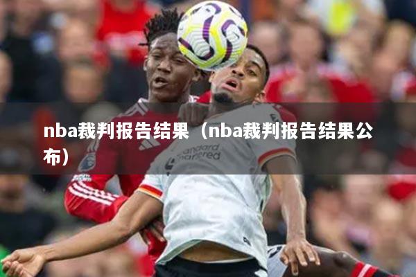 nba裁判报告结果(nba裁判报告结果公布)