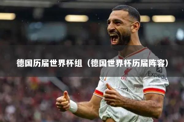 德国历届世界杯组(德国世界杯历届阵容)