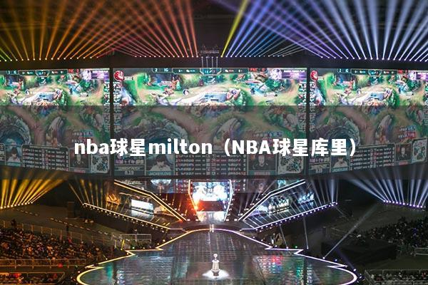 nba球星milton（NBA球星库里）