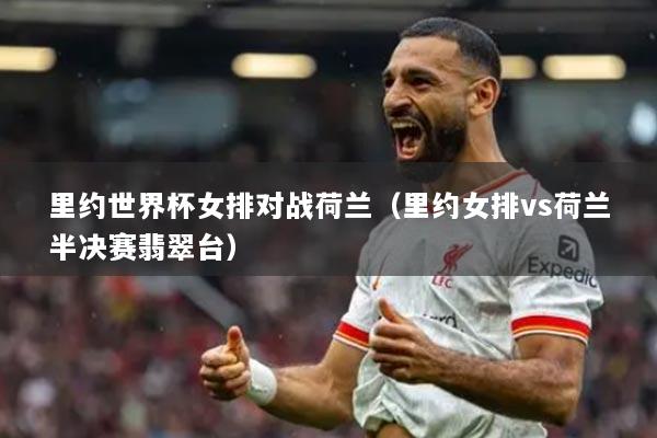 里约世界杯女排对战荷兰（里约女排vs荷兰半决赛翡翠台）