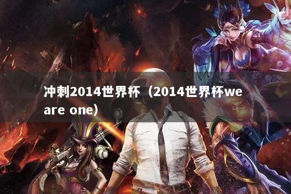 冲刺2014世界杯（2014世界杯we are one）