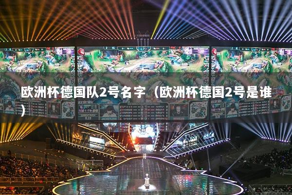欧洲杯德国队2号名字（欧洲杯德国2号是谁）