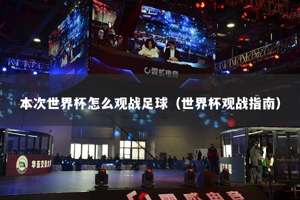 本次世界杯怎么观战足球（世界杯观战指南）
