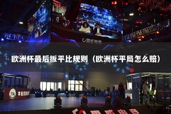 欧洲杯最后扳平比规则（欧洲杯平局怎么赔）
